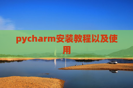 pycharm安装教程以及使用